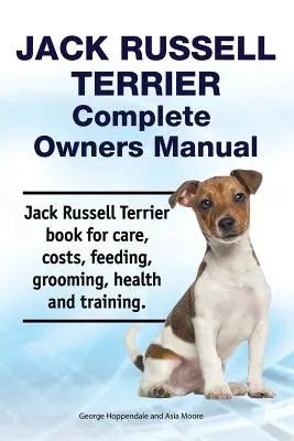 Manual del propietario del Jack Russell Terrier. Libro de cuidados, costes, alimentación, peluquería, salud y adiestramiento del Jack Russell Terrier. - Jack Russell Terrier Complete Owners Manual. Jack Russell Terrier Book for Care, Costs, Feeding, Grooming, Health and Training.