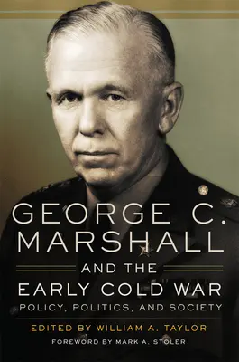 George C. Marshall y los inicios de la Guerra Fría: política, política y sociedad - George C. Marshall and the Early Cold War: Policy, Politics, and Society