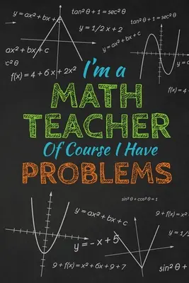 I'm A Math Teacher Of Course I Have Problems: Regalo de agradecimiento para el profesor Genial para el agradecimiento al profesor - I'm A Math Teacher Of Course I Have Problems: Thank you gift for teacher Great for Teacher Appreciation