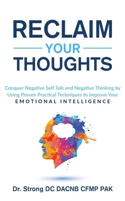 Reclame sus pensamientos Conquiste la autoconversación negativa y el pensamiento negativo utilizando técnicas prácticas probadas para mejorar su inteligencia emocional - Reclaim Your Thoughts Conquer Negative Self Talk and Negative Thinking by Using Proven Practical Techniques to Improve Your Emotional Intelligence