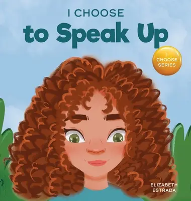 Yo elijo alzar la voz: Un colorido libro ilustrado sobre la intimidación, la discriminación o el acoso - I Choose to Speak Up: A Colorful Picture Book About Bullying, Discrimination, or Harassment