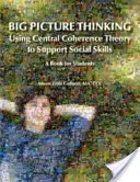 Big Picture Thinking - Using Central Coherence Theory to Support Social Skills: Un libro para estudiantes - Big Picture Thinking - Using Central Coherence Theory to Support Social Skills: A Book for Students