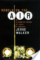 Rebeldes en el aire: Una historia alternativa de la radio en América - Rebels on the Air: An Alternative History of Radio in America