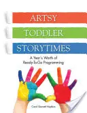 Cuentos artísticos para niños pequeños: Un año de programación lista para usar - Artsy Toddler Storytimes: A Year's Worth of Ready-To-Go Programming