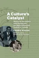 El catalizador de una cultura: encuentros históricos con el peyote y la Iglesia nativa americana en Canadá - A Culture's Catalyst: Historical Encounters with Peyote and the Native American Church in Canada