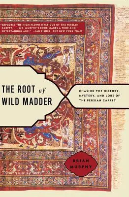 La raíz de la rubia silvestre: En busca de la historia, el misterio y la sabiduría popular de la alfombra persa - The Root of Wild Madder: Chasing the History, Mystery, and Lore of the Persian Carpet