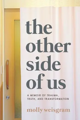 El otro lado de nosotros: Un libro de memorias sobre el trauma, la verdad y la transformación - The Other Side of Us: A Memoir of Trauma, Truth, and Transformation