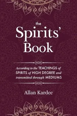 El Libro de los Espíritus: Contiene los principios de la doctrina espiritista sobre la inmortalidad del alma, la naturaleza de los espíritus y sus relacio - The Spirits' Book: Containing the principles of spiritist doctrine on the immortality of the soul, the nature of spirits and their relati