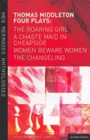 Thomas Middleton: Cuatro Obras: Las mujeres se cuidan de las mujeres, El cambiazo, La muchacha que ruge y Una doncella casta en Cheapside - Thomas Middleton: Four Plays: Women Beware Women, the Changeling, the Roaring Girl and a Chaste Maid in Cheapside