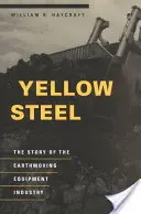 Acero amarillo: La historia de la industria de maquinaria de movimiento de tierras - Yellow Steel: The Story of the Earthmoving Equipment Industry