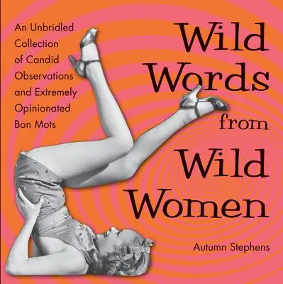 Palabras salvajes de mujeres salvajes: Una colección desenfrenada de observaciones cándidas y comentarios extremadamente obstinados (Regalo para la mejor amiga, Fans del gran Quo - Wild Words from Wild Women: An Unbridled Collection of Candid Observations and Extremely Opinionated Bon Mots (Best Friend Gift, Fans of Great Quo