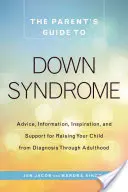 Guía para padres sobre el síndrome de Down: Consejos, información, inspiración y apoyo para criar a su hijo desde el diagnóstico hasta la edad adulta. - The Parent's Guide to Down Syndrome: Advice, Information, Inspiration, and Support for Raising Your Child from Diagnosis Through Adulthood