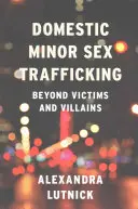 Tráfico sexual de menores en el ámbito doméstico: Más allá de víctimas y villanos - Domestic Minor Sex Trafficking: Beyond Victims and Villains