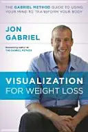 Visualización para Perder Peso - La Guía del Método Gabriel para Usar tu Mente para Transformar tu Cuerpo - Visualization for Weight Loss - The Gabriel Method Guide to Using Your Mind to Transform Your Body