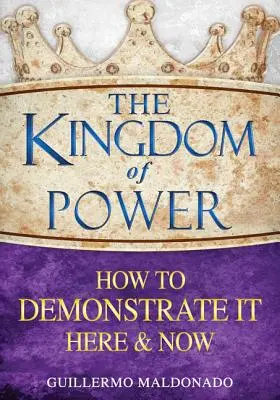 El Reino de Poder: Cómo Demostrarlo Aquí y Ahora - The Kingdom of Power: How to Demonstrate It Here and Now