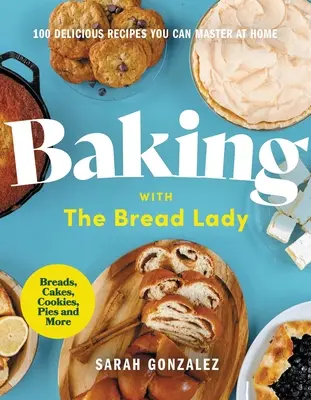 Horneando con la Señora del Pan: 100 deliciosas recetas que puedes dominar en casa - Baking with the Bread Lady: 100 Delicious Recipes You Can Master at Home