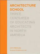 Escuela de Arquitectura: Tres siglos de formación de arquitectos en Norteamérica - Architecture School: Three Centuries of Educating Architects in North America