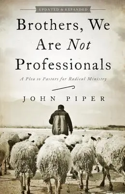 Hermanos, No Somos Profesionales: Un Ruego A Los Pastores Por Un Ministerio Radical - Brothers, We Are Not Professionals: A Plea to Pastors for Radical Ministry