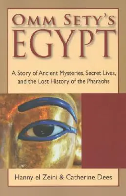 El Egipto de Omm Sety: Una historia de antiguos misterios, vidas secretas y la historia perdida de los faraones - Omm Sety's Egypt: A Story of Ancient Mysteries, Secret Lives, and the Lost History of the Pharaohs