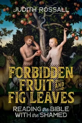 Fruta prohibida y hojas de higuera: Leer la Biblia con los avergonzados - Forbidden Fruit and Fig Leaves: Reading the Bible with the Shamed