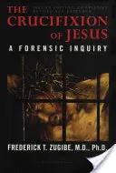 La crucifixión de Jesús, completamente revisada y ampliada: Una investigación forense, 2ª edición - The Crucifixion of Jesus, Completely Revised and Expanded: A Forensic Inquiry, 2nd Edition