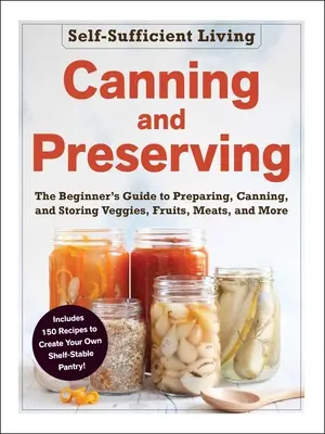 Conservas y conservas: Guía para principiantes para preparar, conservar y almacenar verduras, frutas, carnes y mucho más. - Canning and Preserving: The Beginner's Guide to Preparing, Canning, and Storing Veggies, Fruits, Meats, and More