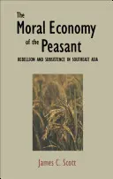 La economía moral del campesino: Rebelión y subsistencia en el Sudeste Asiático - The Moral Economy of the Peasant: Rebellion and Subsistence in Southeast Asia