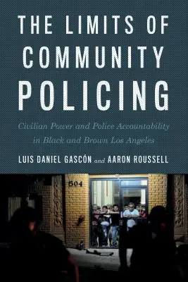 The Limits of Community Policing: Poder civil y responsabilidad policial en Los Ángeles negros y marrones - The Limits of Community Policing: Civilian Power and Police Accountability in Black and Brown Los Angeles