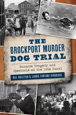 El juicio del perro asesino de Brockport: Extraña tragedia y espectáculo en el Canal de Erie - The Brockport Murder Dog Trial: Bizarre Tragedy and Spectacle on the Erie Canal