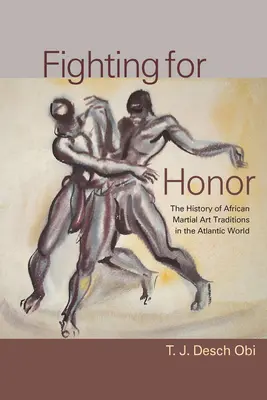 Luchar por el honor: La historia de las artes marciales africanas en el mundo atlántico - Fighting for Honor: The History of African Martial Arts in the Atlantic World