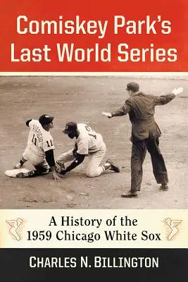 Comiskey Park's Last World Series: Historia de los Chicago White Sox de 1959 - Comiskey Park's Last World Series: A History of the 1959 Chicago White Sox