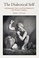 El yo dialéctico: Kierkegaard, Marx y la formación del sujeto moderno - The Dialectical Self: Kierkegaard, Marx, and the Making of the Modern Subject