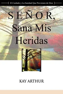 Señor, Sana Mis Heridas / Lord, Heal My Hurts: Un Estudio Devocional sobre el Cuidado y la Liberación de Dios - Senor, Sana MIS Heridas / Lord, Heal My Hurts: A Devotional Study on God's Care and Deliverance