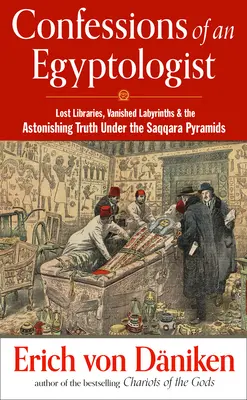 Confesiones de un egiptólogo: Bibliotecas perdidas, laberintos desaparecidos y la asombrosa verdad bajo las pirámides de Saqqara - Confessions of an Egyptologist: Lost Libraries, Vanished Labyrinths & the Astonishing Truth Under the Saqqara Pyramids