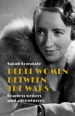 Mujeres rebeldes de entreguerras Escritoras y aventureras intrépidas - Rebel women between the wars: Fearless writers and adventurers