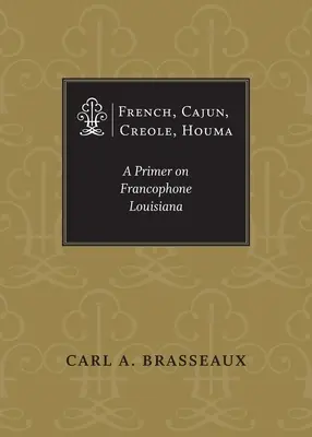 Francés, cajún, criollo, houma: Un manual sobre la Luisiana francófona - French, Cajun, Creole, Houma: A Primer on Francophone Louisiana