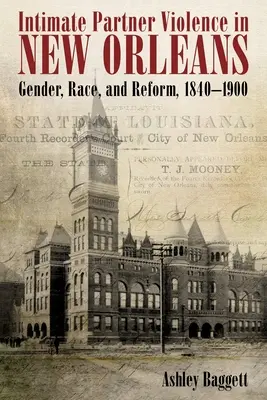 Violencia de pareja en Nueva Orleans: Género, raza y reforma, 1840-1900 - Intimate Partner Violence in New Orleans: Gender, Race, and Reform, 1840-1900