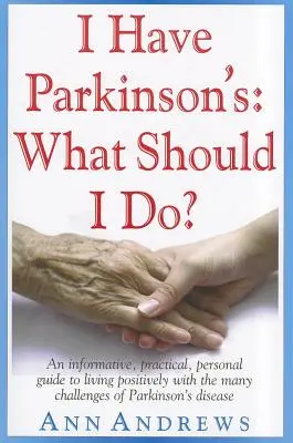 Tengo Parkinson: ¿Qué debo hacer? Una guía informativa, práctica y personal para vivir positivamente con los muchos retos de la enfermedad de Parkinson - I Have Parkinson's: What Should I Do?: An Informative, Practical, Personal Guide to Living Positively with the Many Challenges of Parkinson's Disease