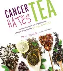 El cáncer odia el té: Un cambio de estilo de vida preventivo y transformador único para ayudar a aplastar el cáncer - Cancer Hates Tea: A Unique Preventive and Transformative Lifestyle Change to Help Crush Cancer