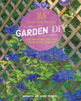 Bricolaje en el jardín: 25 proyectos divertidos para un jardín atractivo y productivo - Garden DIY: 25 Fun-To-Make Projects for an Attractive and Productive Garden