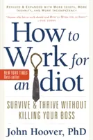 Cómo trabajar para un idiota, revisado y ampliado con más idiotas, más locura y más incompetencia: Sobrevivir y prosperar sin matar a su jefe - How to Work for an Idiot, Revised and Expanded with More Idiots, More Insanity, and More Incompetency: Survive and Thrive Without Killing Your Boss