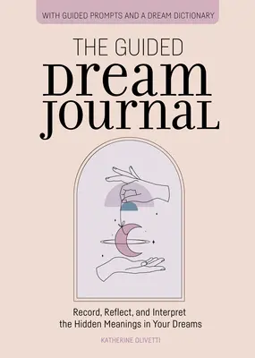 El Diario Guiado de los Sueños: Registre, reflexione e interprete los significados ocultos de sus sueños - The Guided Dream Journal: Record, Reflect, and Interpret the Hidden Meanings in Your Dreams