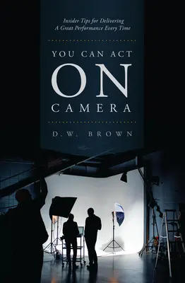 Puedes actuar ante la cámara: Consejos para una gran actuación en todo momento - You Can Act on Camera: Insider Tips for Delivering a Great Performance Every Time