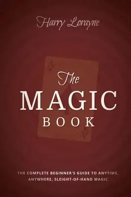 El Libro Mágico: La guía completa para principiantes sobre magia de cerca en cualquier momento y lugar - The Magic Book: The Complete Beginners Guide to Anytime, Anywhere Close-Up Magic