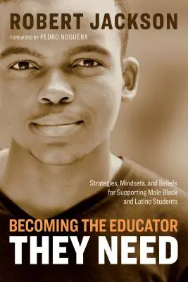 Convertirse en el educador que necesitan: Estrategias, mentalidades y creencias para apoyar a los estudiantes negros y latinos de sexo masculino - Becoming the Educator They Need: Strategies, Mindsets, and Beliefs for Supporting Male Black and Latino Students