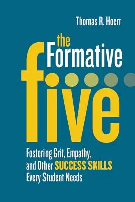 Los cinco formativos: Fomentar el valor, la empatía y otras habilidades necesarias para el éxito de cada alumno - The Formative Five: Fostering Grit, Empathy, and Other Success Skills Every Student Needs
