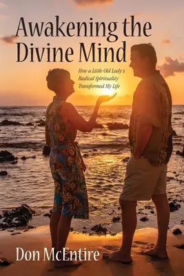 Despertar la mente divina: Cómo la espiritualidad radical de una ancianita transformó mi vida - Awakening the Divine Mind: How a Little Old Lady's Radical Spirituality Transformed My Life