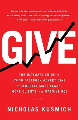 Regala: The Ultimate Guide To Using Facebook Advertising to Generate More Leads, More Clients, and Massive ROI (La guía definitiva para usar la publicidad en Facebook para generar más clientes potenciales, más clientes y un retorno de la inversión masivo) - Give: The Ultimate Guide To Using Facebook Advertising to Generate More Leads, More Clients, and Massive ROI