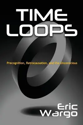 Bucles temporales: Precognición, retrocausación y el inconsciente - Time Loops: Precognition, Retrocausation, and the Unconscious