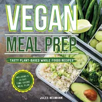 Vegan Meal Prep: Tasty Plant-Based Whole Foods Recipes (Incluye un plan de comidas de 30 días para ahorrar tiempo) - Vegan Meal Prep: Tasty Plant-Based Whole Foods Recipes (Including a 30-Day Time-Saving Meal Plan)